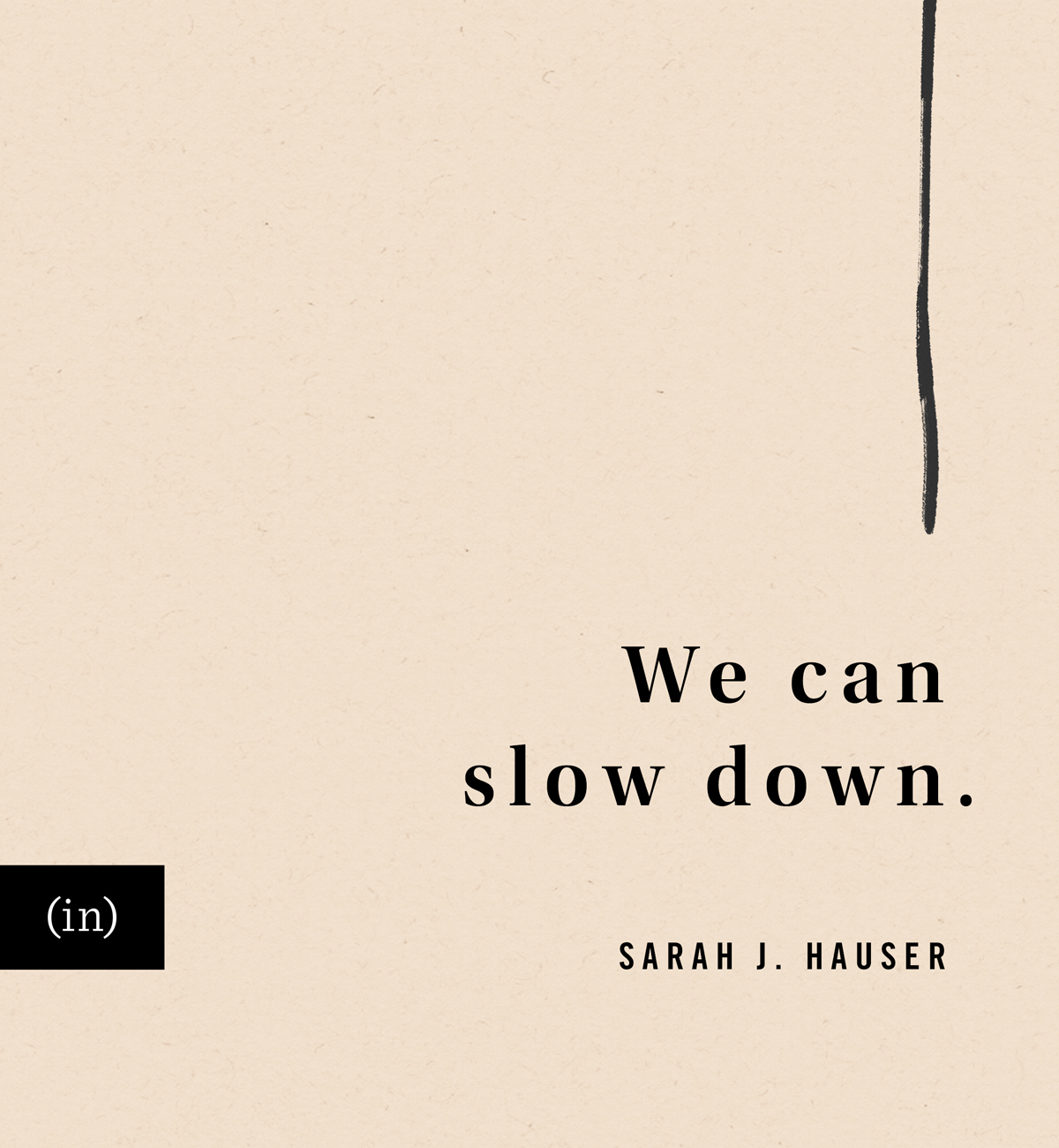 We can slow down. -Sarah J. Hauser