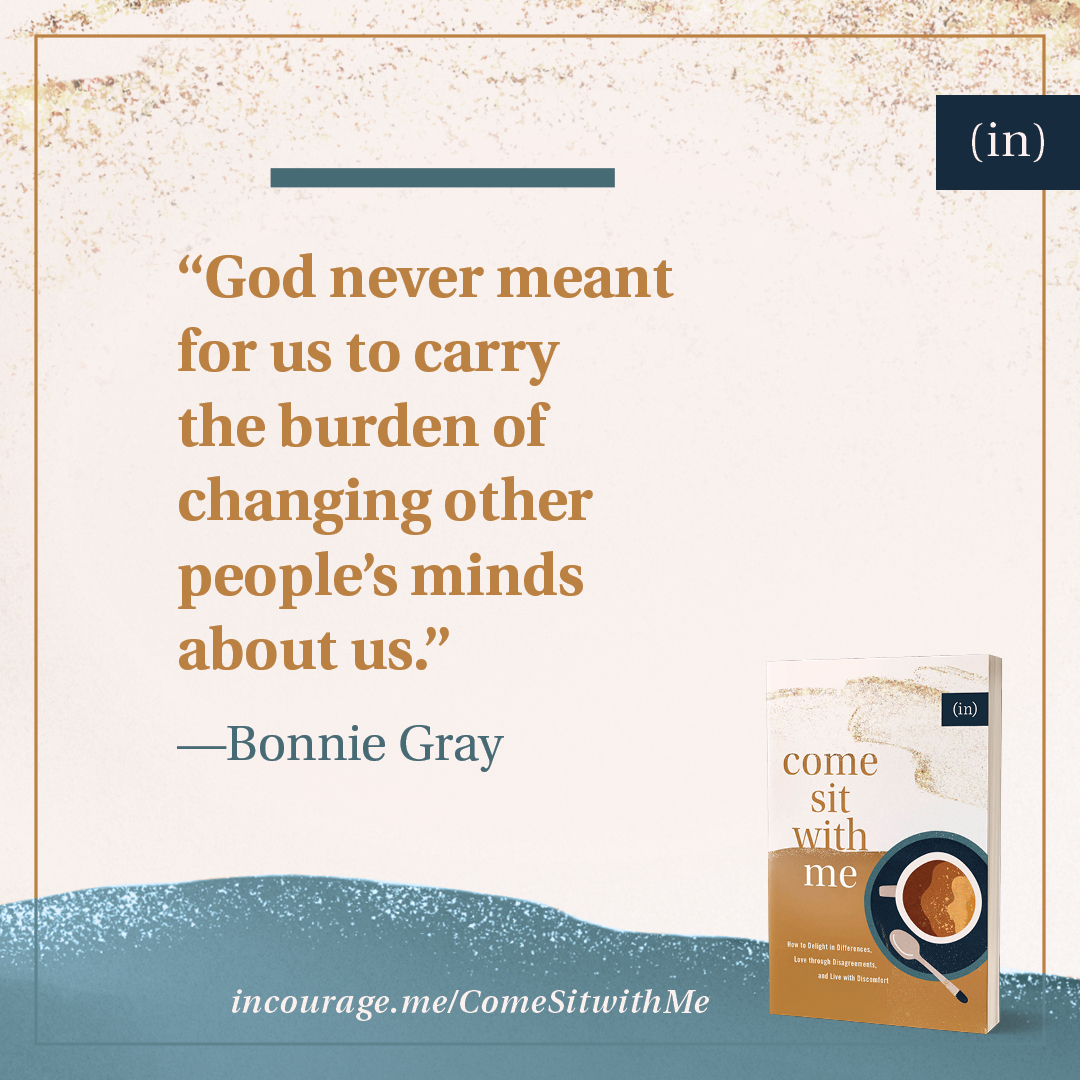 God never meant for us to carry the burden of changing other people’s minds about us -Bonnie Gray