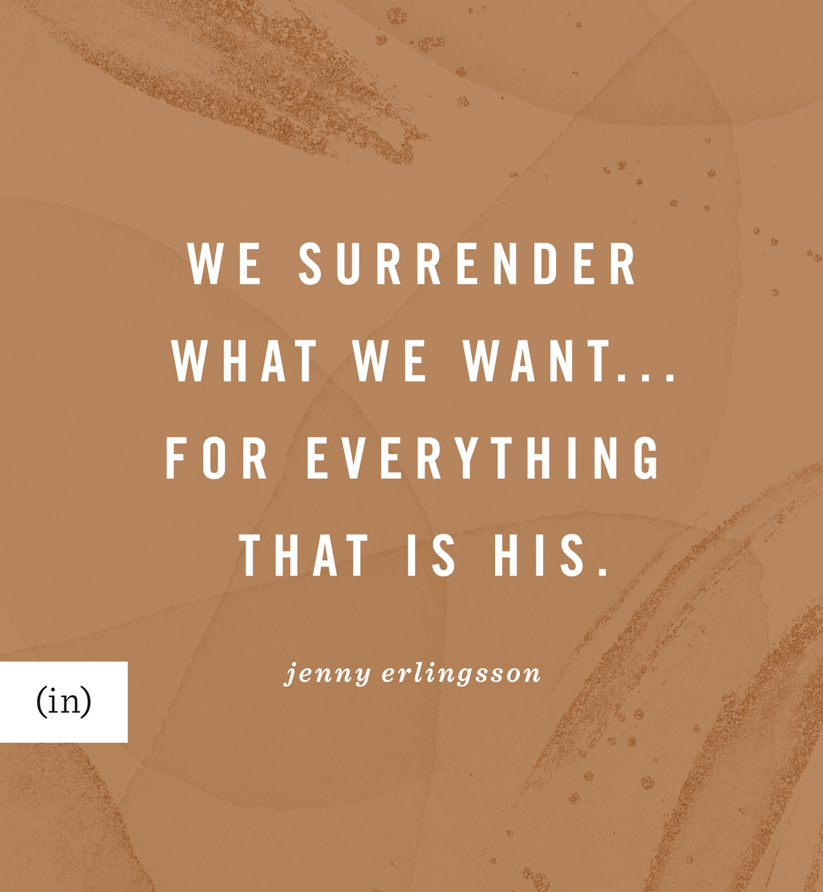 We surrender what we want…for everything that is His. -Jenny Erlingsson