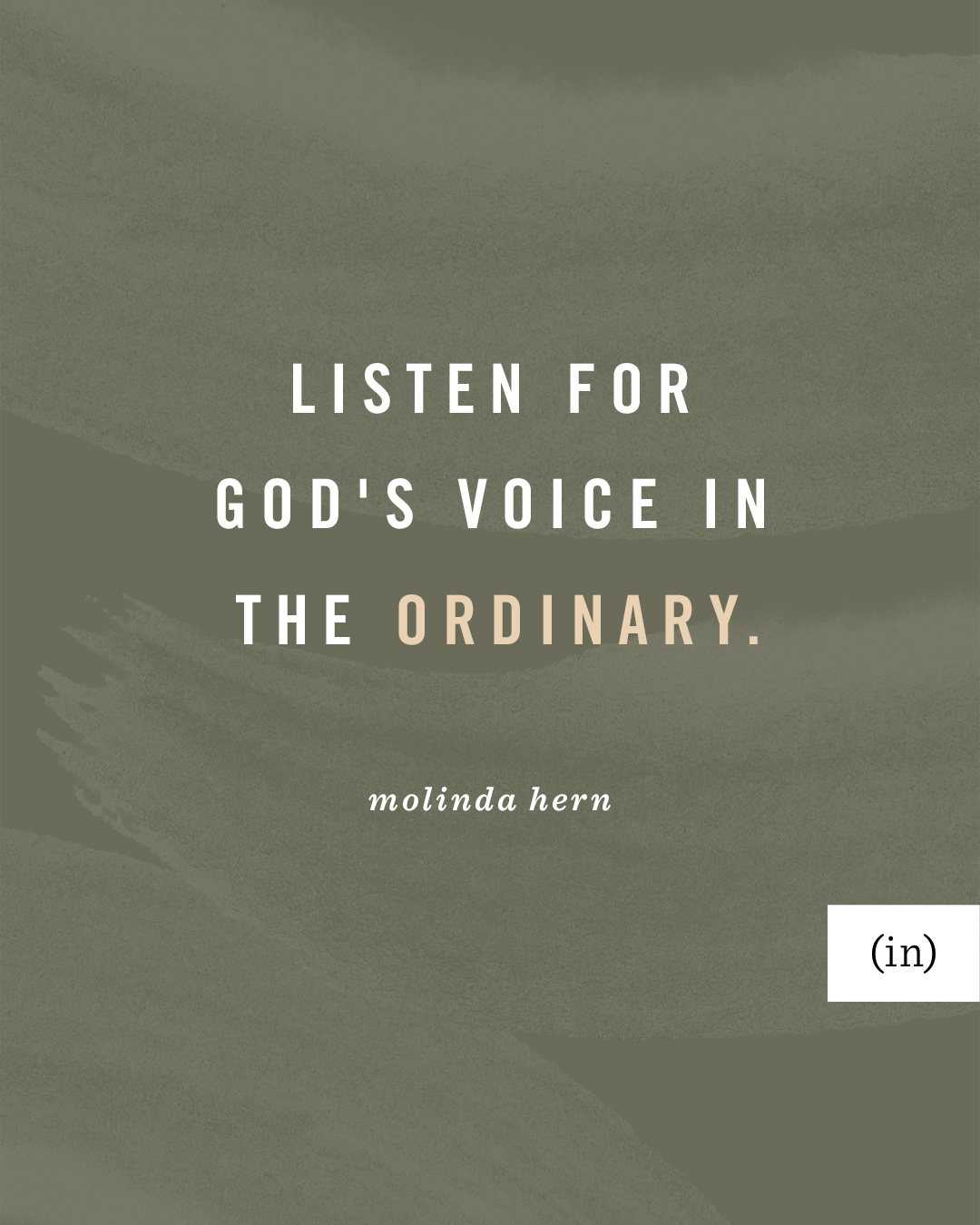 Listen for God's voice in the ordinary. -Molinda Hern